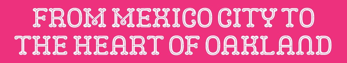 From Mexico City to the Heart of Oakland