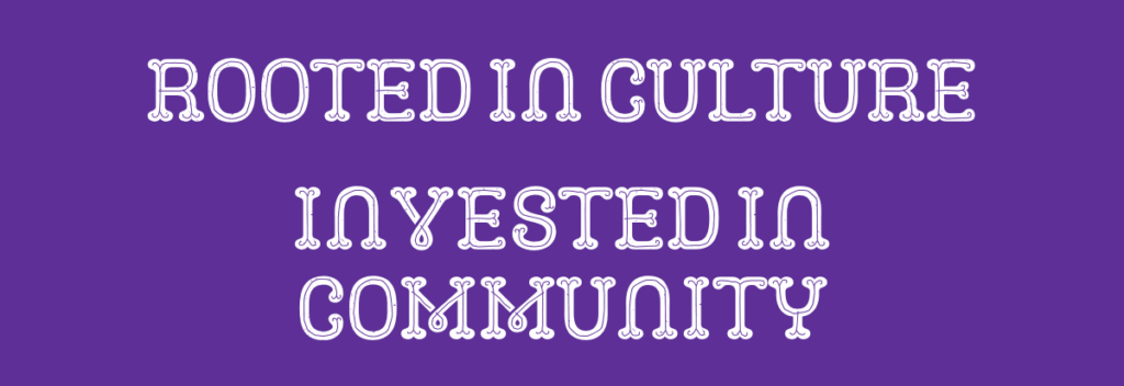 Rooted in culture. Invested in community.